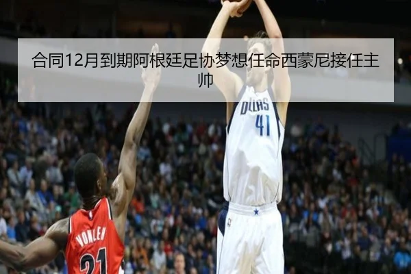 合同12月到期阿根廷足协梦想任命西蒙尼接任主帅